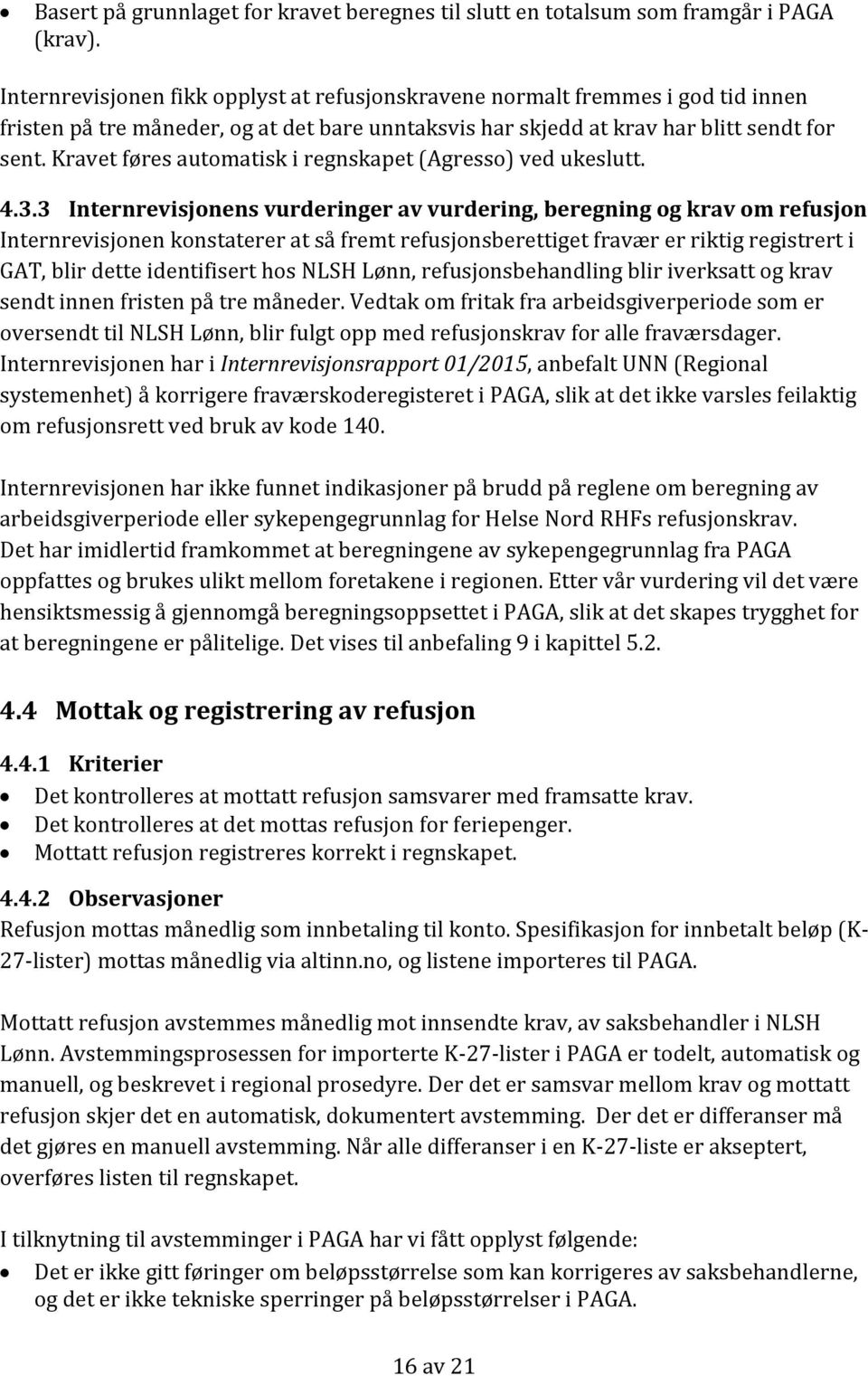 Kravet føres automatisk i regnskapet (Agresso) ved ukeslutt. 4.3.