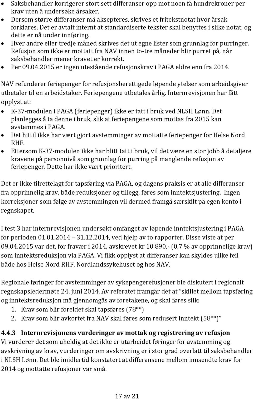 Refusjon som ikke er mottatt fra NAV innen to-tre måneder blir purret på, når saksbehandler mener kravet er korrekt. Per 09.04.2015 er ingen utestående refusjonskrav i PAGA eldre enn fra 2014.