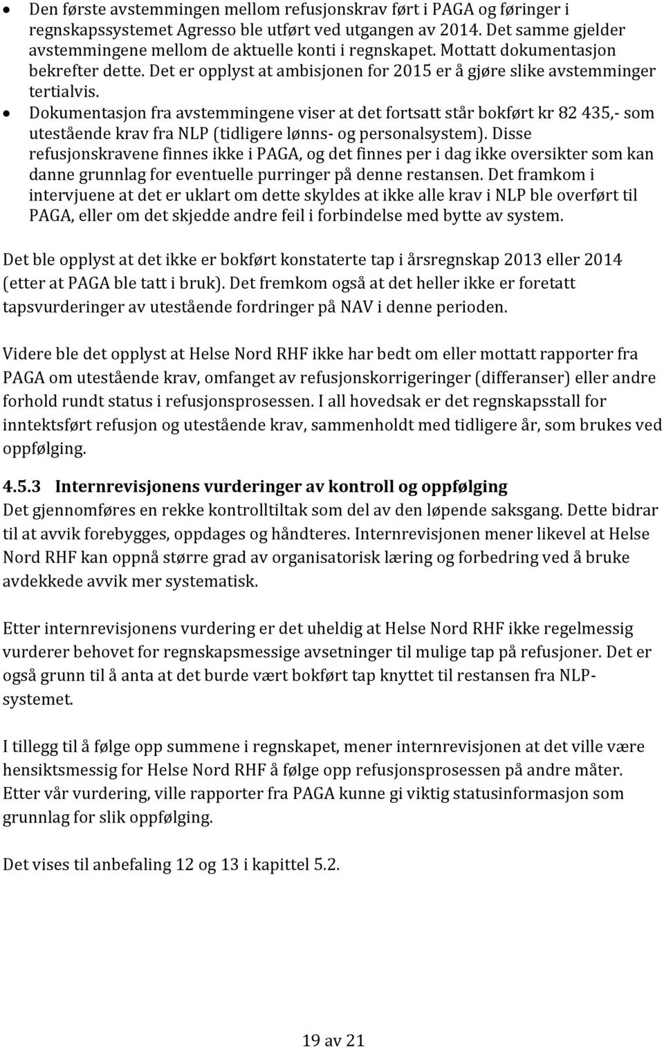 Dokumentasjon fra avstemmingene viser at det fortsatt står bokført kr 82 435,- som utestående krav fra NLP (tidligere lønns- og personalsystem).