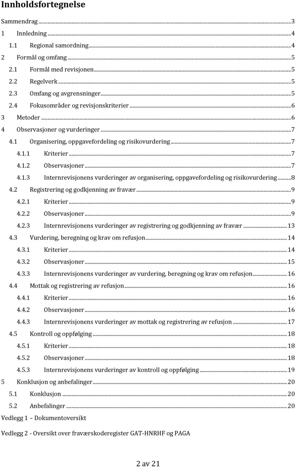 ..8 4.2 Registrering og godkjenning av fravær...9 4.2.1 Kriterier...9 4.2.2 Observasjoner...9 4.2.3 Internrevisjonens vurderinger av registrering og godkjenning av fravær...13 4.