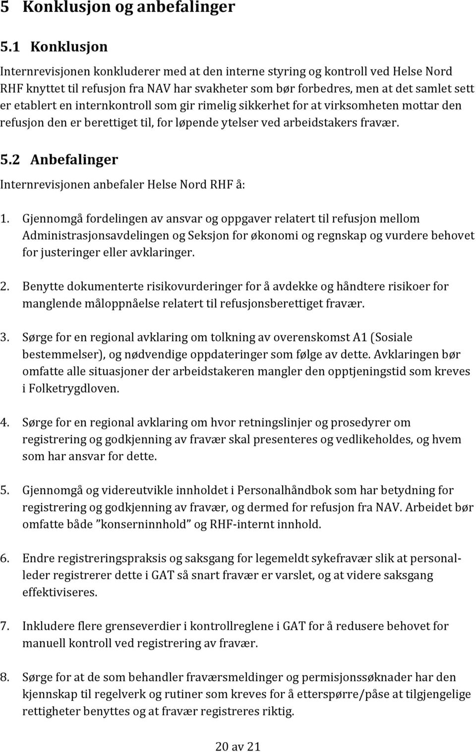 internkontroll som gir rimelig sikkerhet for at virksomheten mottar den refusjon den er berettiget til, for løpende ytelser ved arbeidstakers fravær. 5.