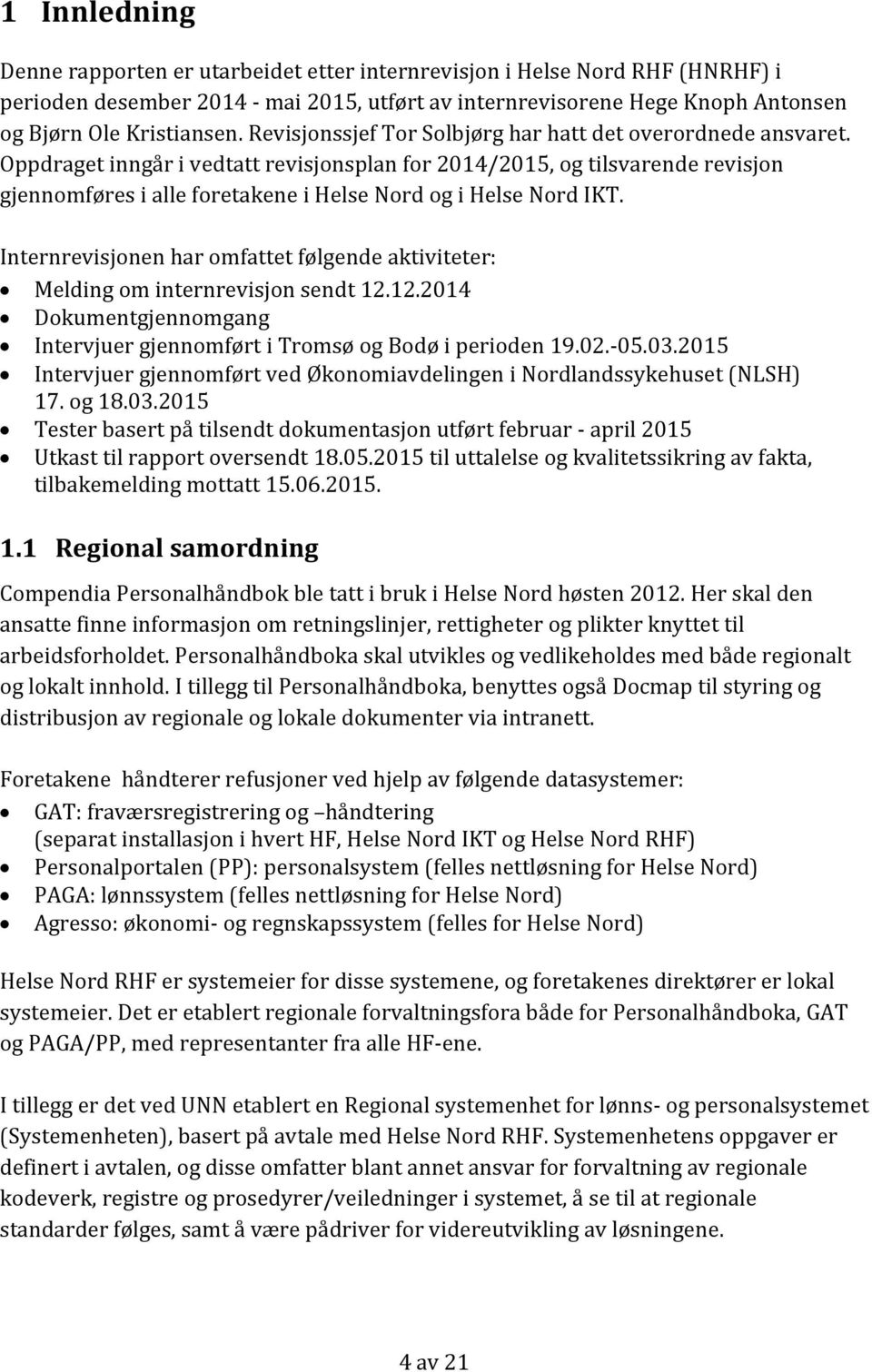 Oppdraget inngår i vedtatt revisjonsplan for 2014/2015, og tilsvarende revisjon gjennomføres i alle foretakene i Helse Nord og i Helse Nord IKT.