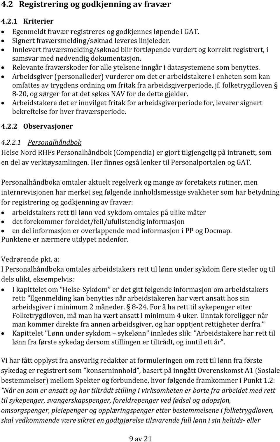 Arbeidsgiver (personalleder) vurderer om det er arbeidstakere i enheten som kan omfattes av trygdens ordning om fritak fra arbeidsgiverperiode, jf.