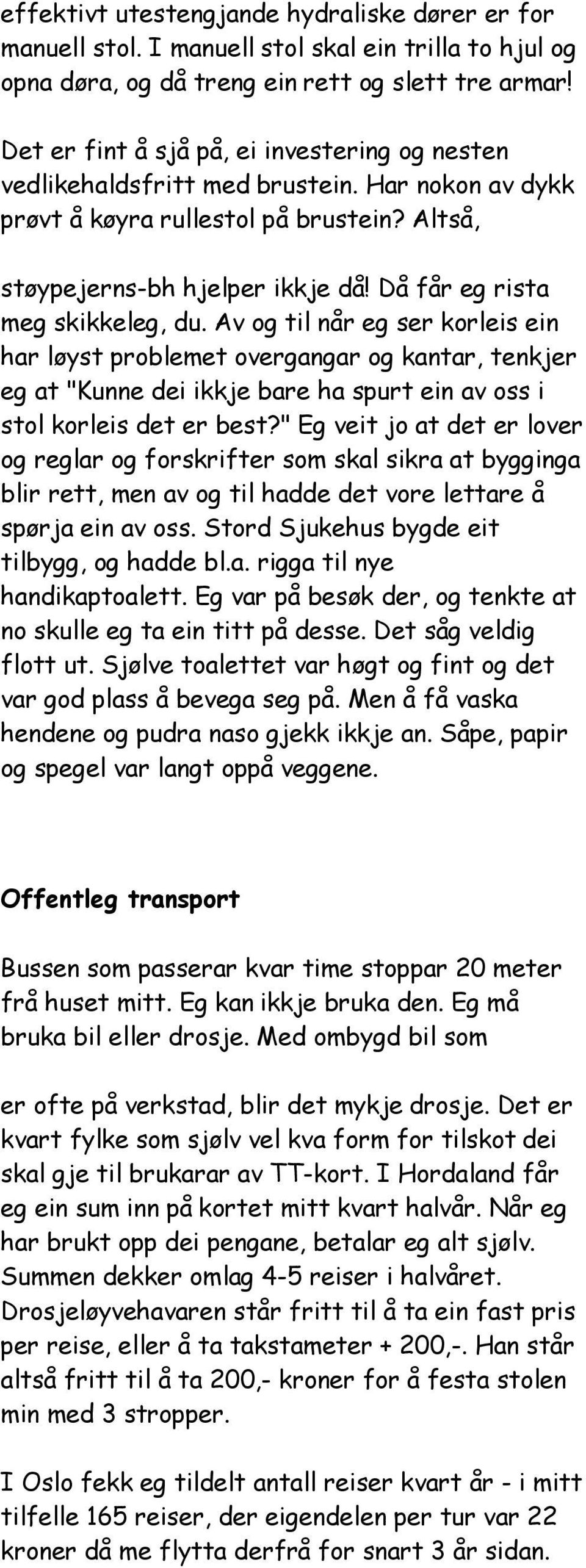 Då får eg rista meg skikkeleg, du. Av og til når eg ser korleis ein har løyst problemet overgangar og kantar, tenkjer eg at "Kunne dei ikkje bare ha spurt ein av oss i stol korleis det er best?