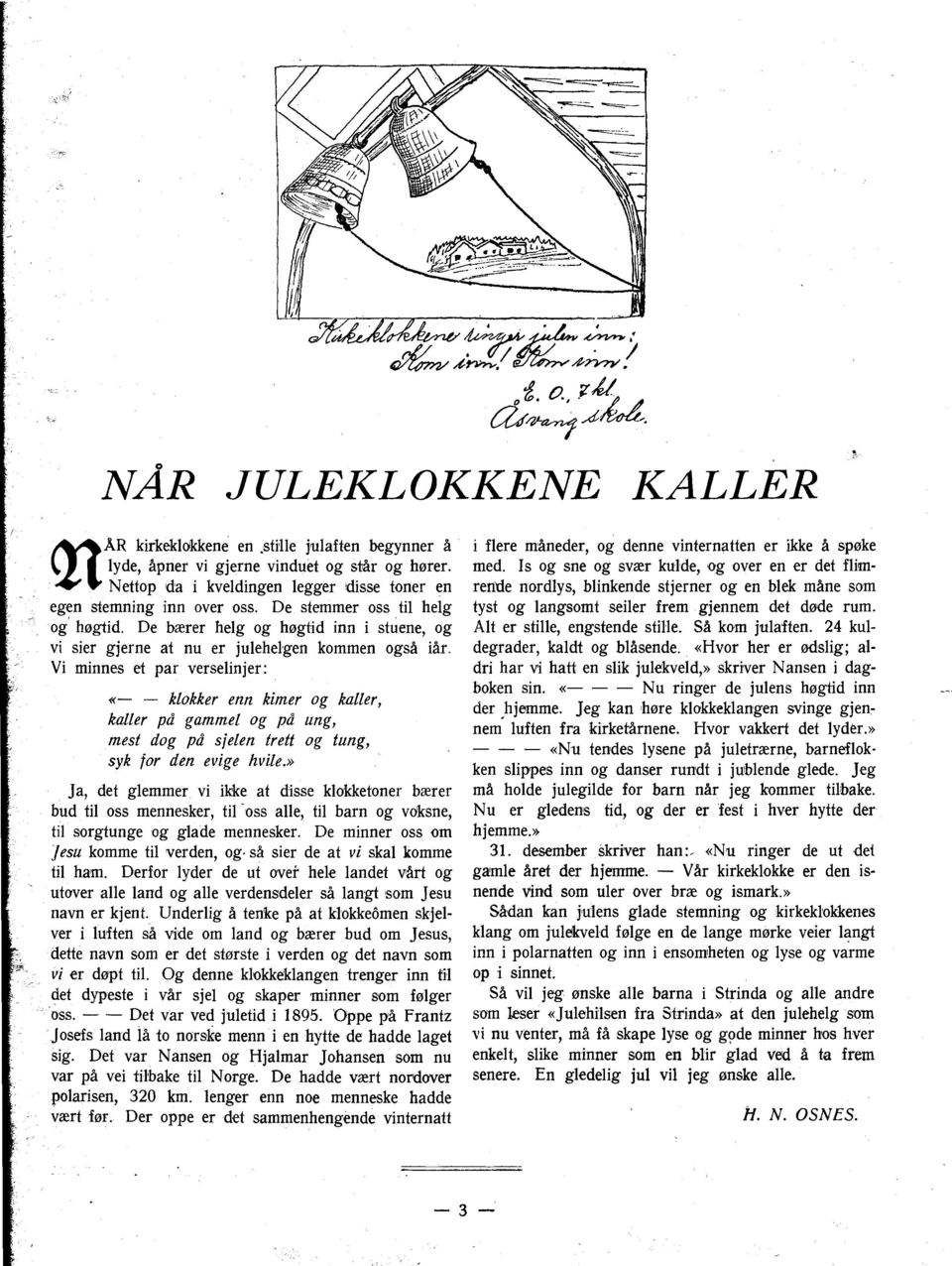 Vi minnes et par verselinjer: - klokker enn kimer og kaller, cckaller pd gammel og pd ung, mest dog pd sjelen trett og tung, syk for den evige hvi1e.