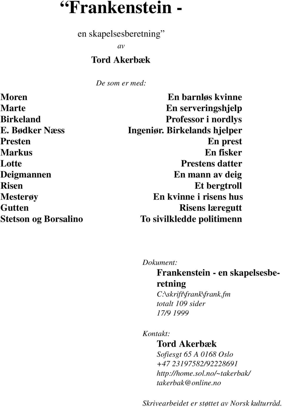 Birkelands hjelper Presten En prest Markus En fisker Lotte Prestens datter Deigmannen En mann av deig Risen Et bergtroll Mesterøy En kvinne i risens hus Gutten