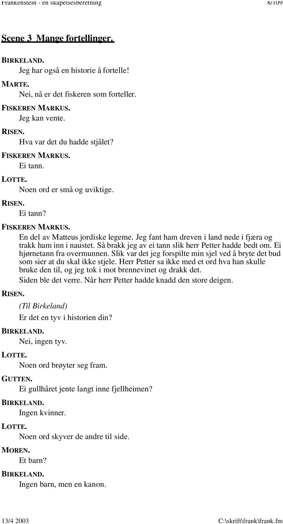 Ei hjørnetann fra overmunnen. Slik var det jeg forspilte min sjel ved å bryte det bud som sier at du skal ikke stjele.