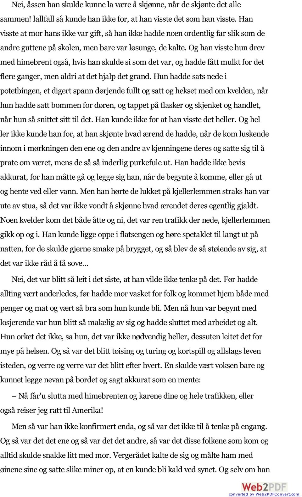 Og han visste hun drev med himebrent også, hvis han skulde si som det var, og hadde fått mulkt for det flere ganger, men aldri at det hjalp det grand.