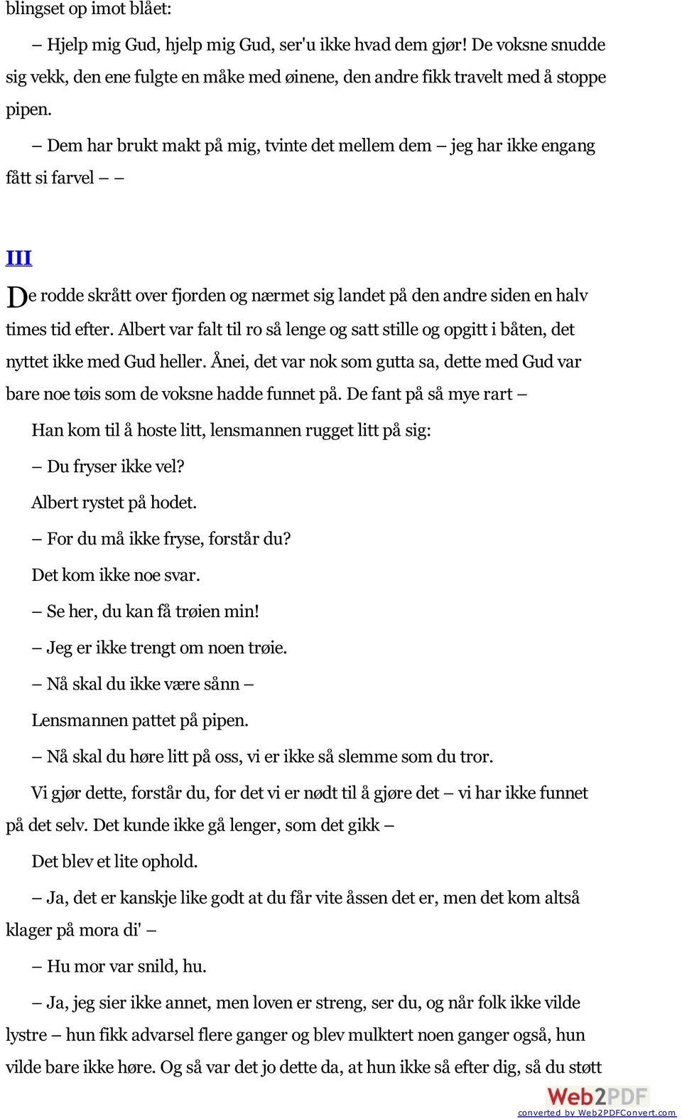 Albert var falt til ro så lenge og satt stille og opgitt i båten, det nyttet ikke med Gud heller. Ånei, det var nok som gutta sa, dette med Gud var bare noe tøis som de voksne hadde funnet på.