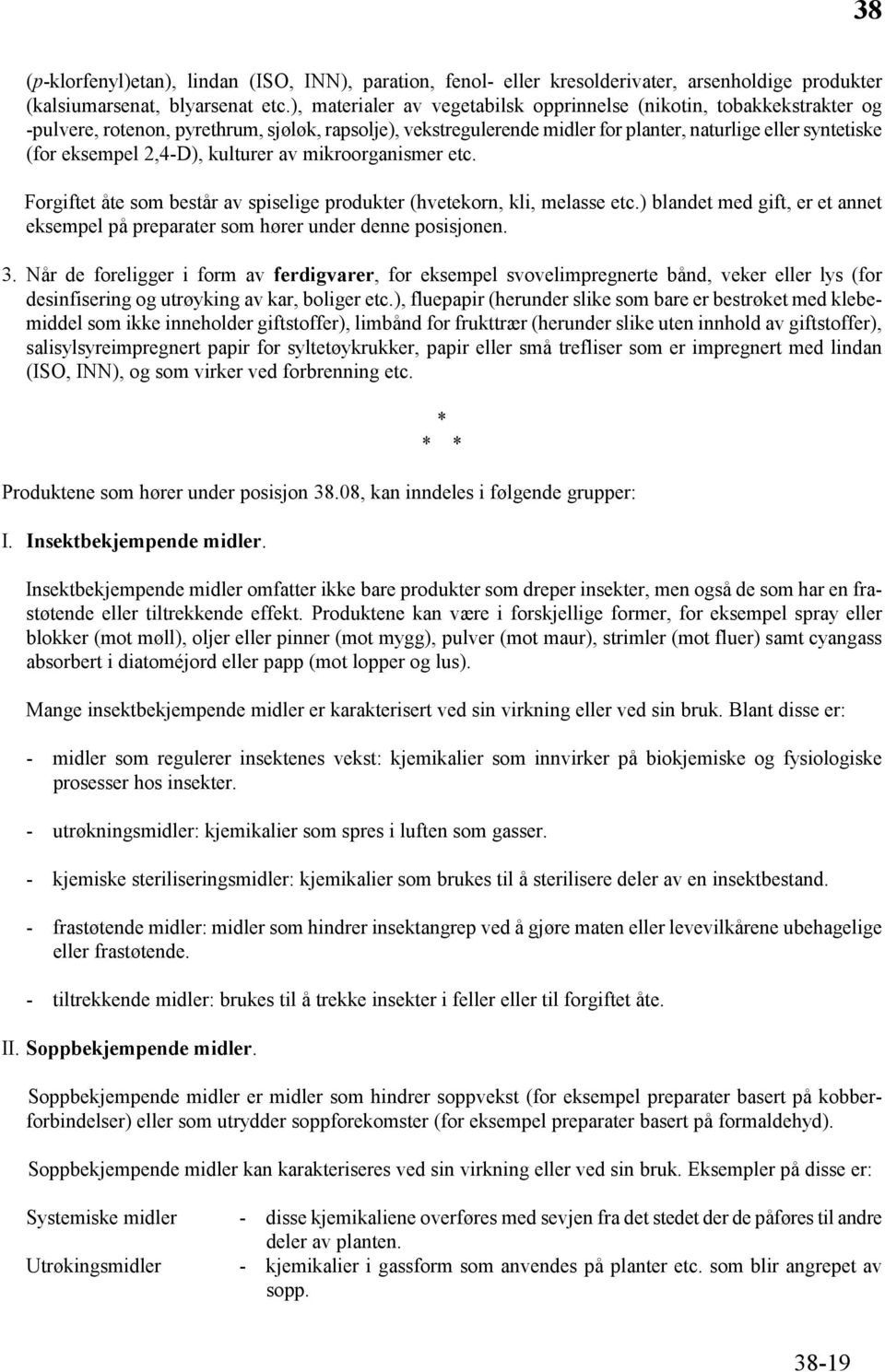 2,4-D), kulturer av mikroorganismer etc. Forgiftet åte som består av spiselige produkter (hvetekorn, kli, melasse etc.