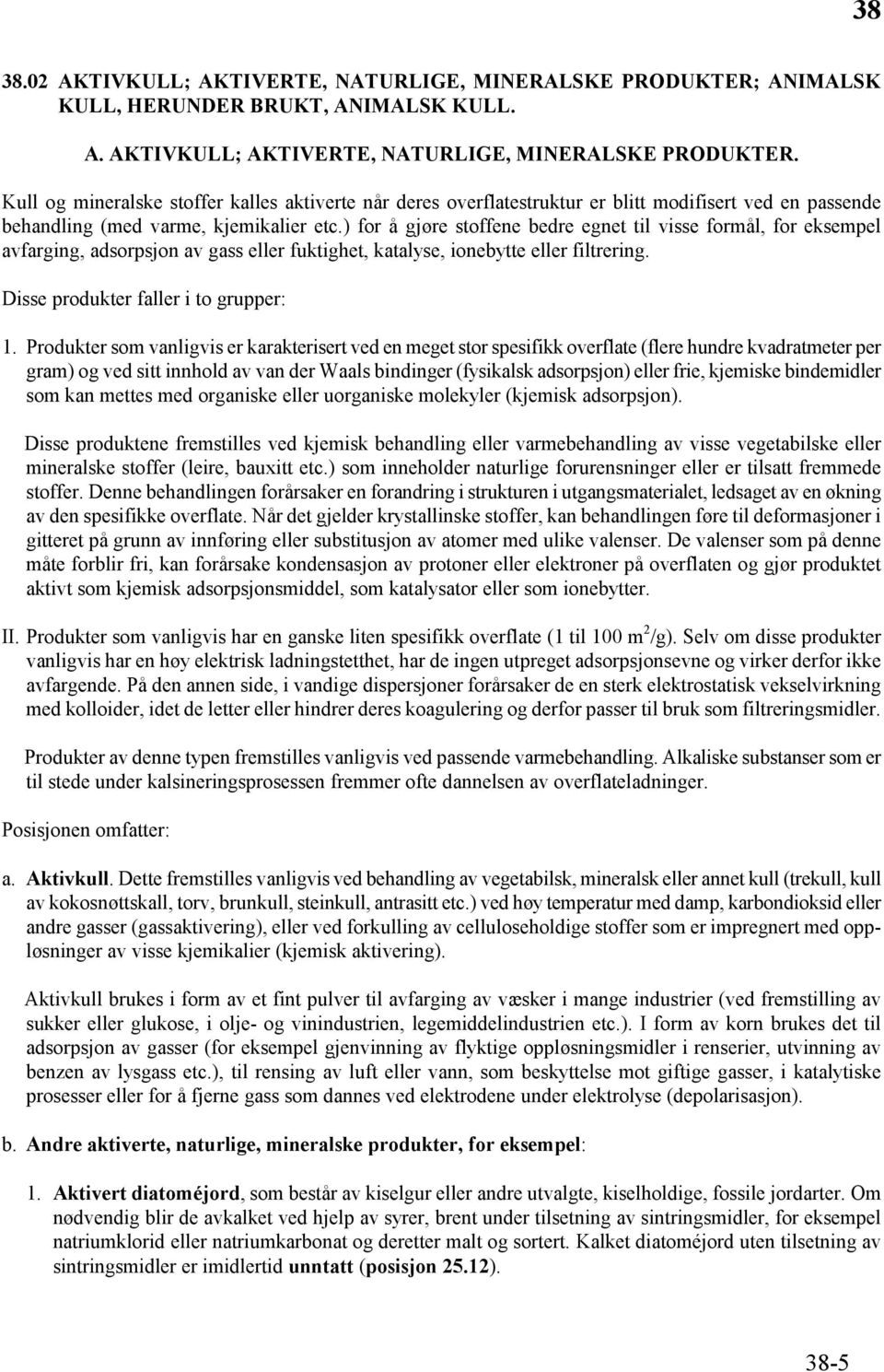 Kull og mineralske stoffer kalles aktiverte når deres overflatestruktur er blitt modifisert ved en passende behandling (med varme, kjemikalier etc.