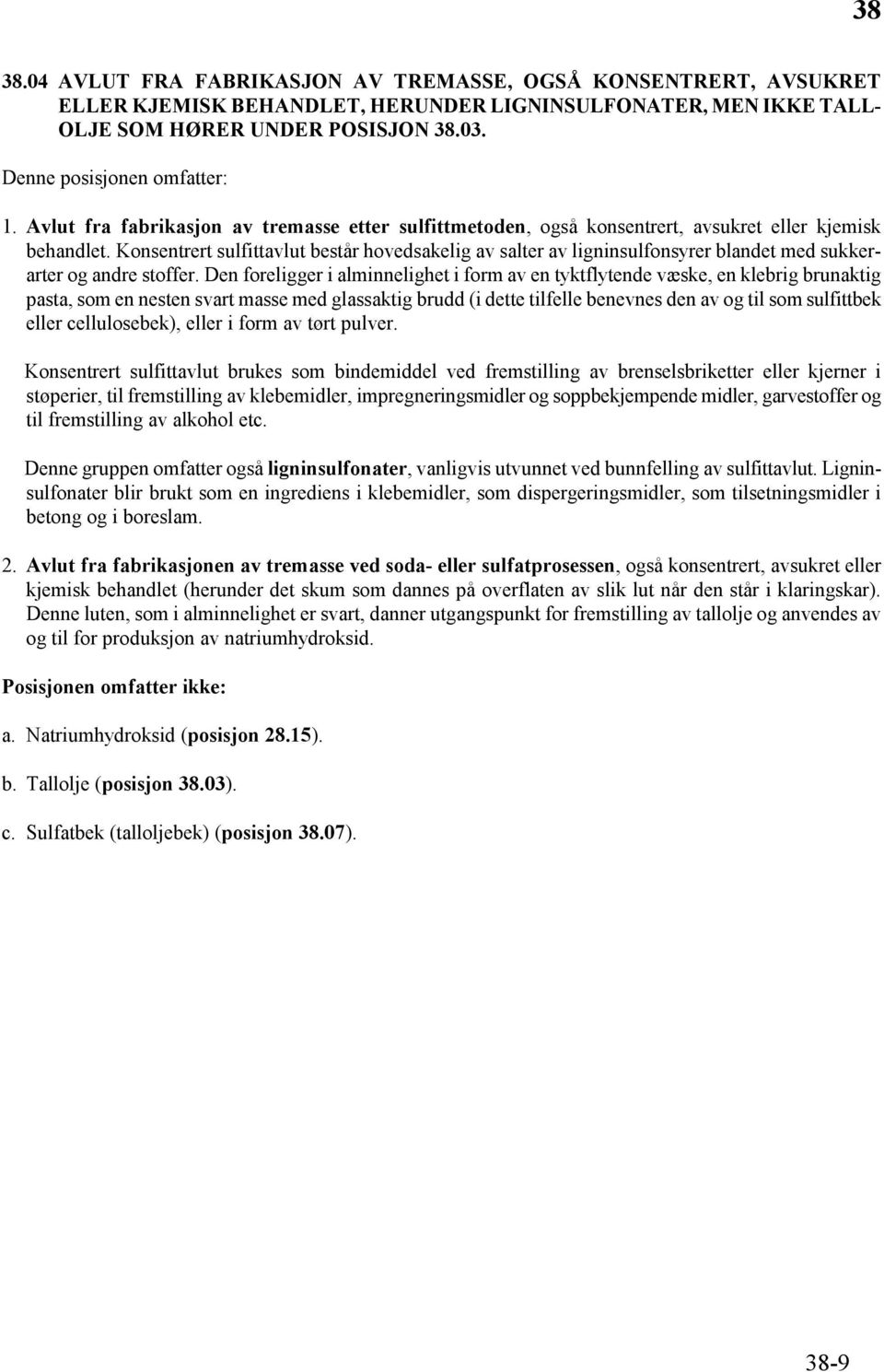 Konsentrert sulfittavlut består hovedsakelig av salter av ligninsulfonsyrer blandet med sukkerarter og andre stoffer.