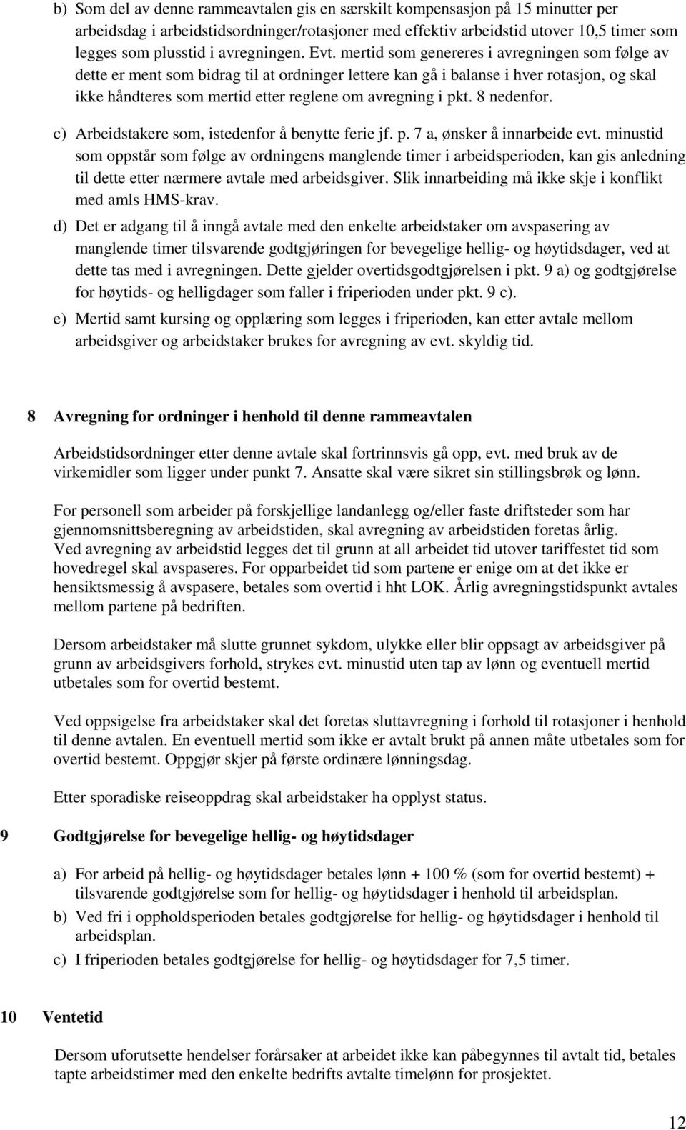 mertid som genereres i avregningen som følge av dette er ment som bidrag til at ordninger lettere kan gå i balanse i hver rotasjon, og skal ikke håndteres som mertid etter reglene om avregning i pkt.