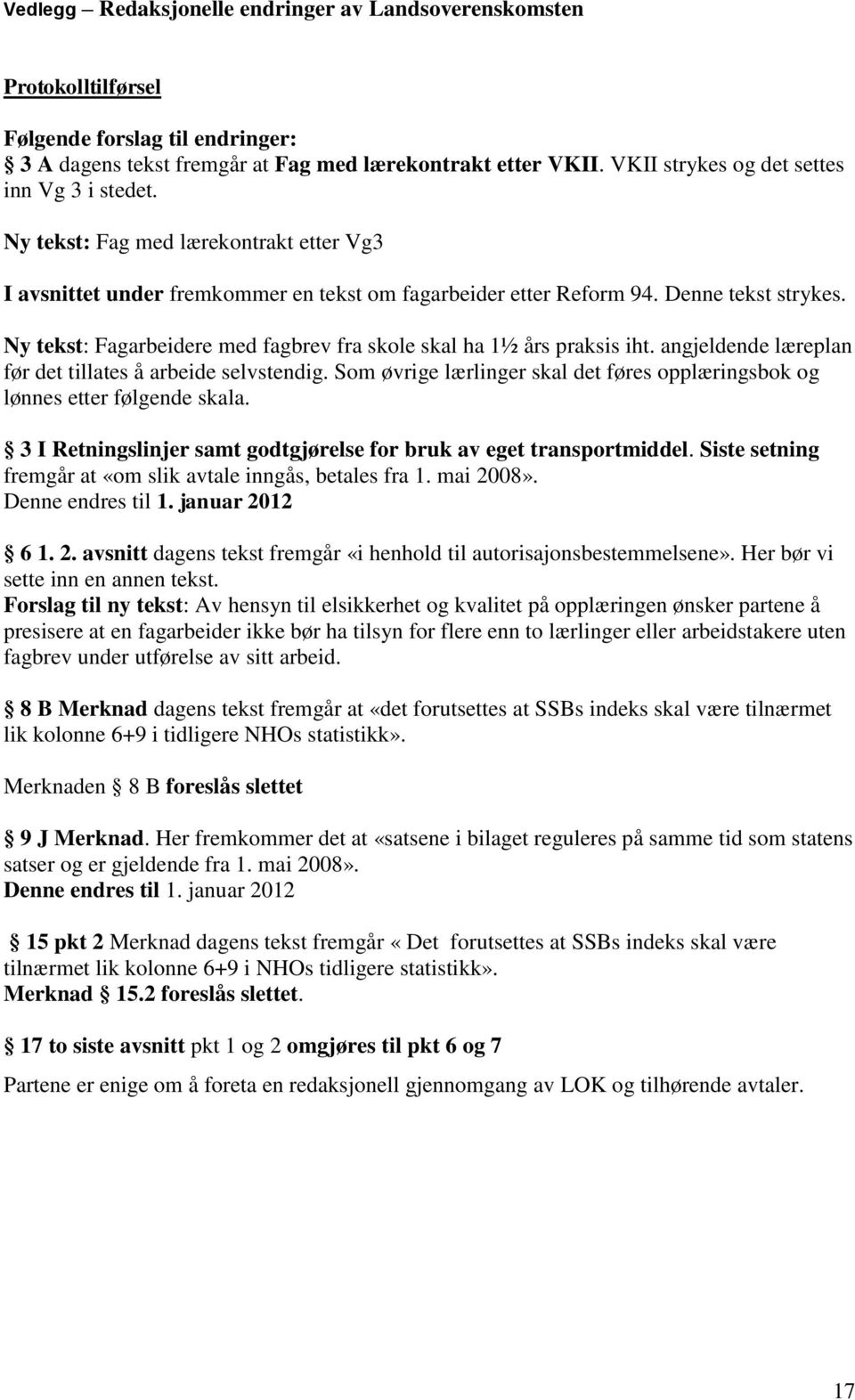 Ny tekst: Fagarbeidere med fagbrev fra skole skal ha 1½ års praksis iht. angjeldende læreplan før det tillates å arbeide selvstendig.