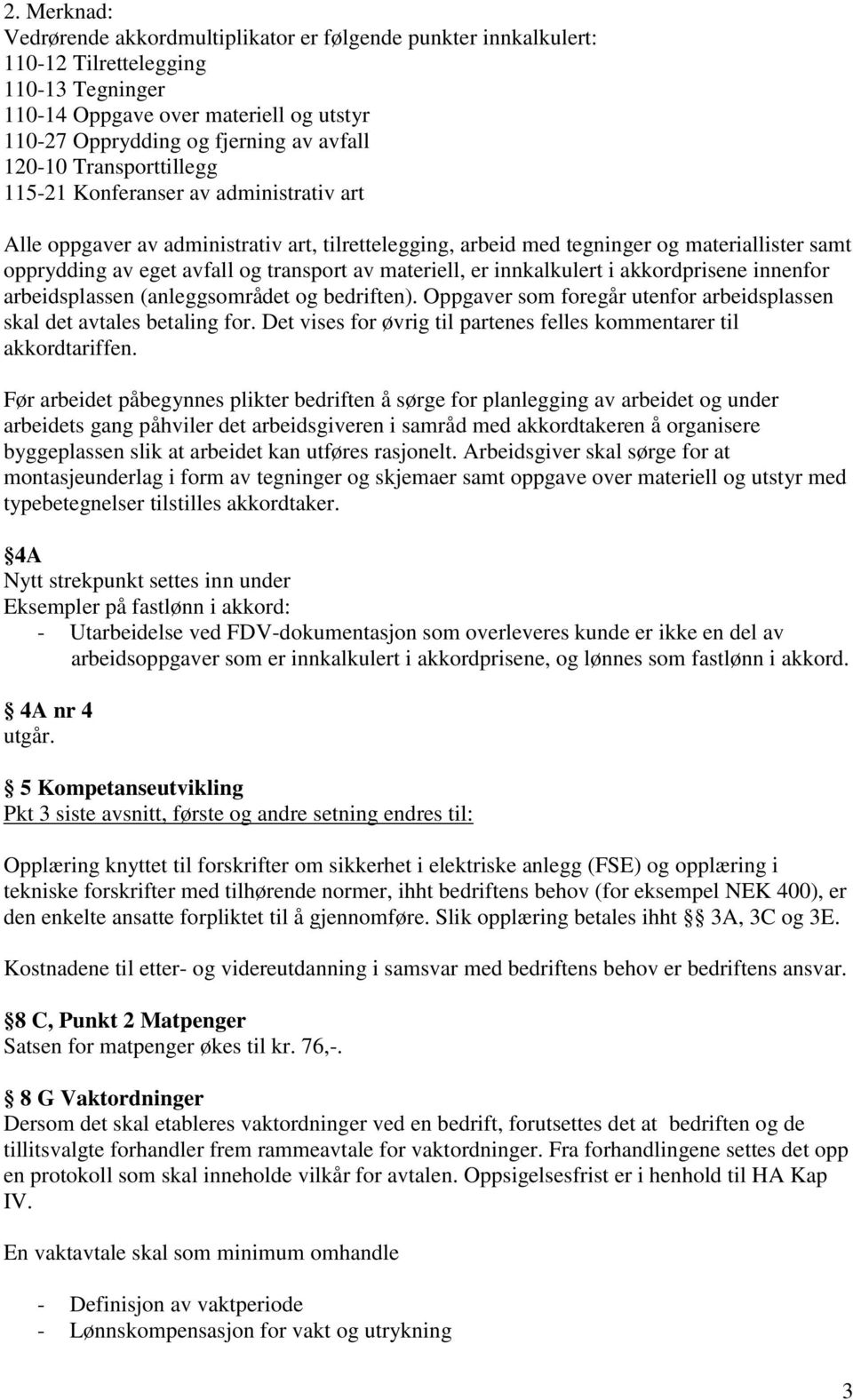 av materiell, er innkalkulert i akkordprisene innenfor arbeidsplassen (anleggsområdet og bedriften). Oppgaver som foregår utenfor arbeidsplassen skal det avtales betaling for.