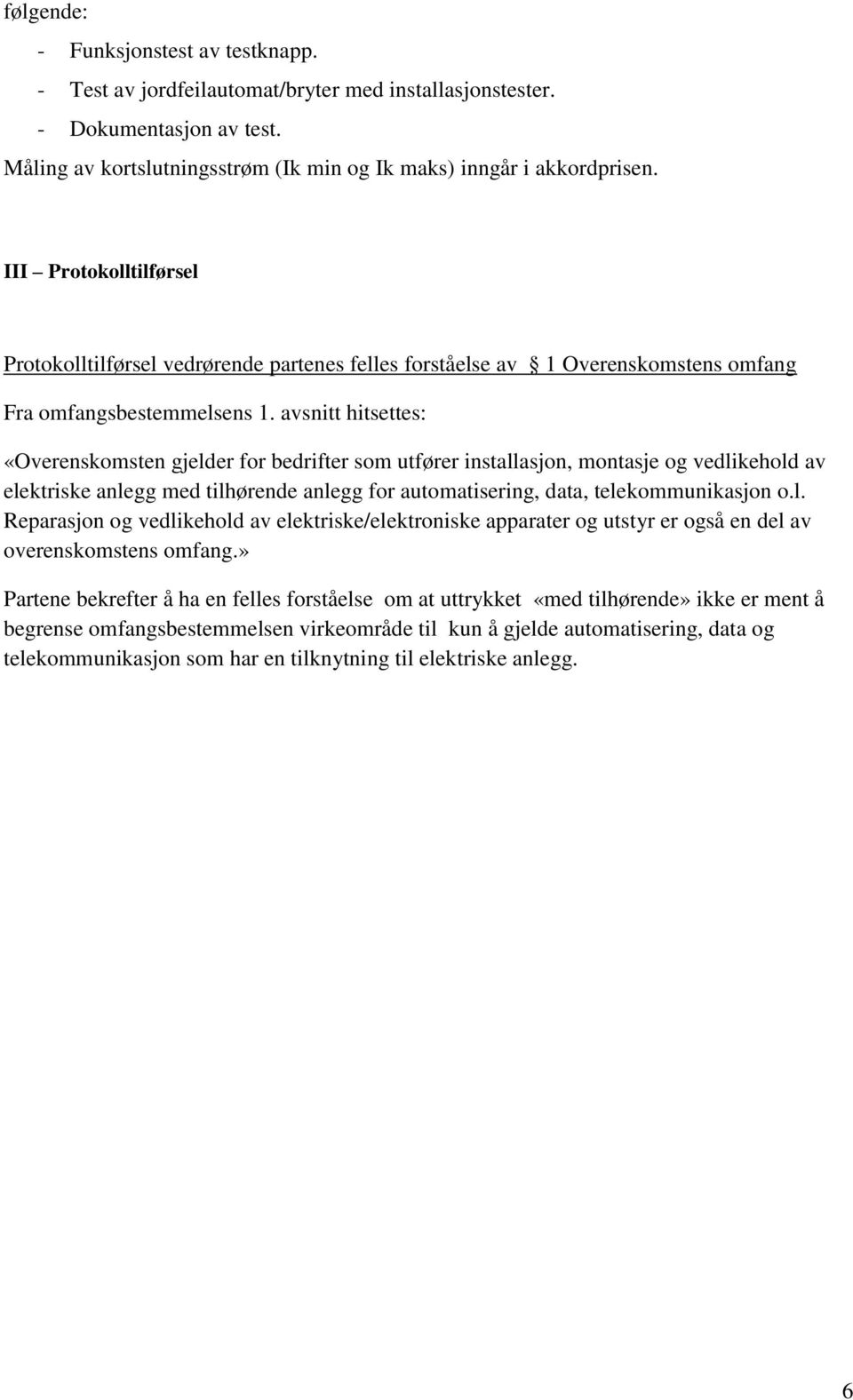 avsnitt hitsettes: «Overenskomsten gjelder for bedrifter som utfører installasjon, montasje og vedlikehold av elektriske anlegg med tilhørende anlegg for automatisering, data, telekommunikasjon o.l. Reparasjon og vedlikehold av elektriske/elektroniske apparater og utstyr er også en del av overenskomstens omfang.