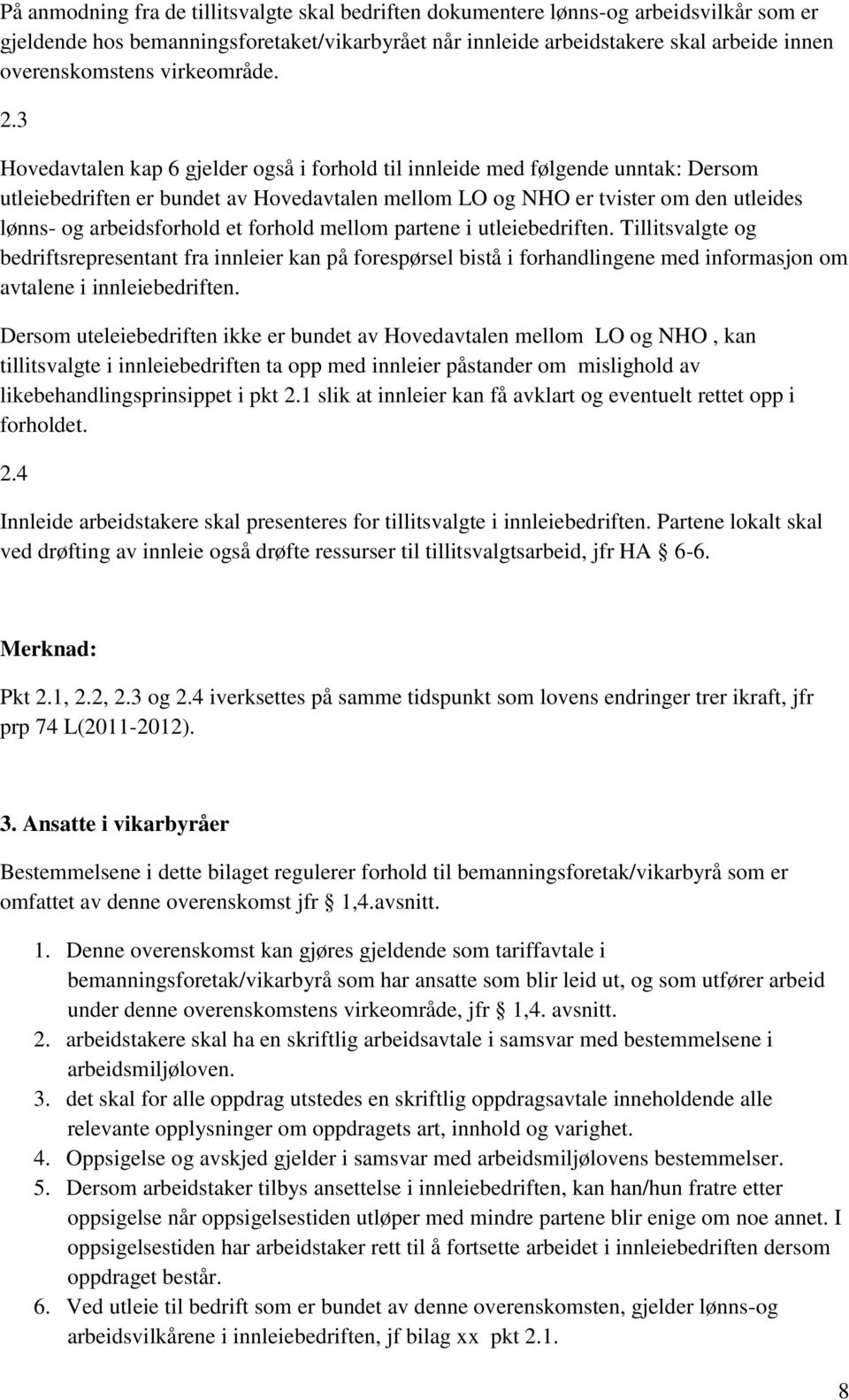 3 Hovedavtalen kap 6 gjelder også i forhold til innleide med følgende unntak: Dersom utleiebedriften er bundet av Hovedavtalen mellom LO og NHO er tvister om den utleides lønns- og arbeidsforhold et