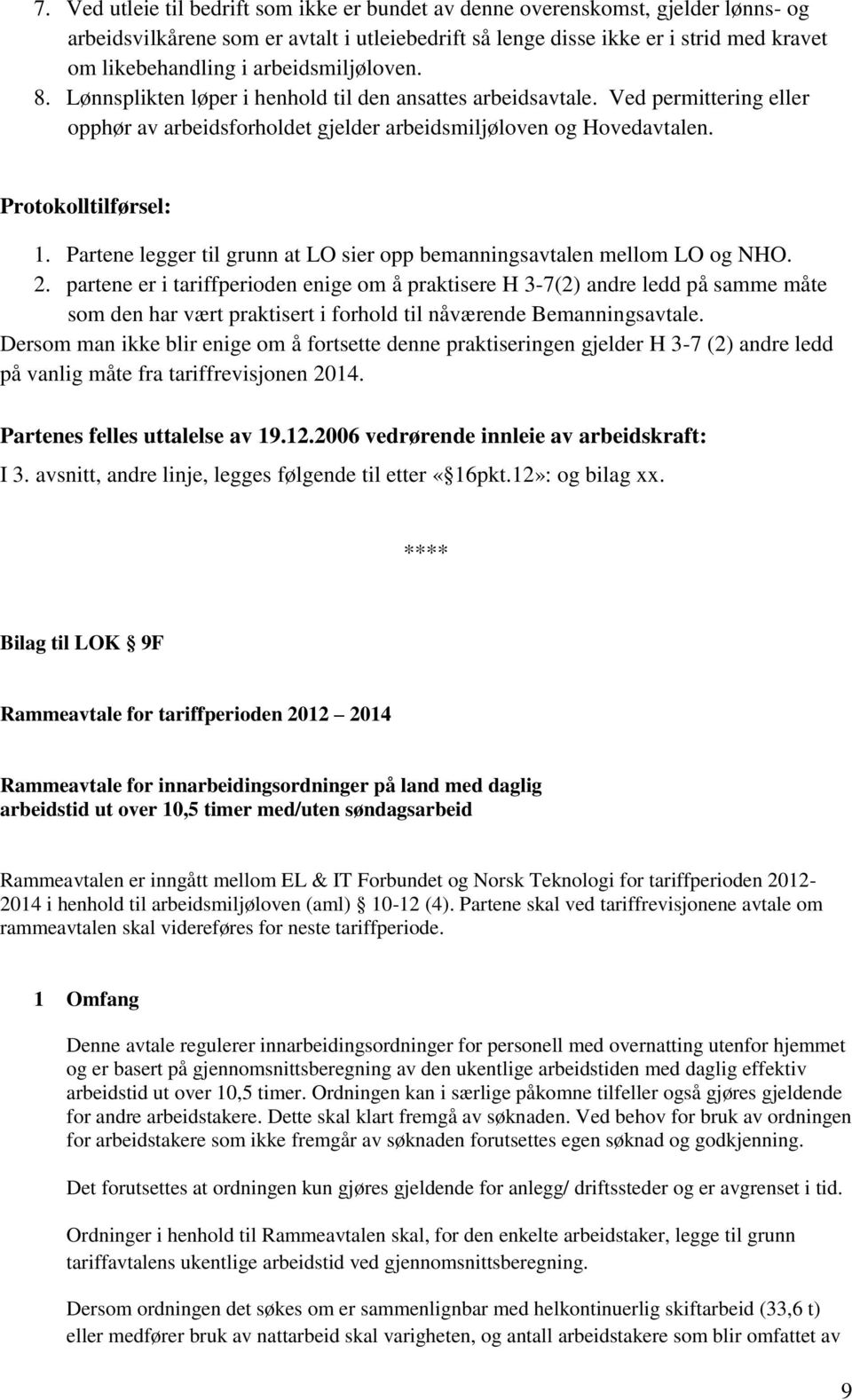 Partene legger til grunn at LO sier opp bemanningsavtalen mellom LO og NHO. 2.