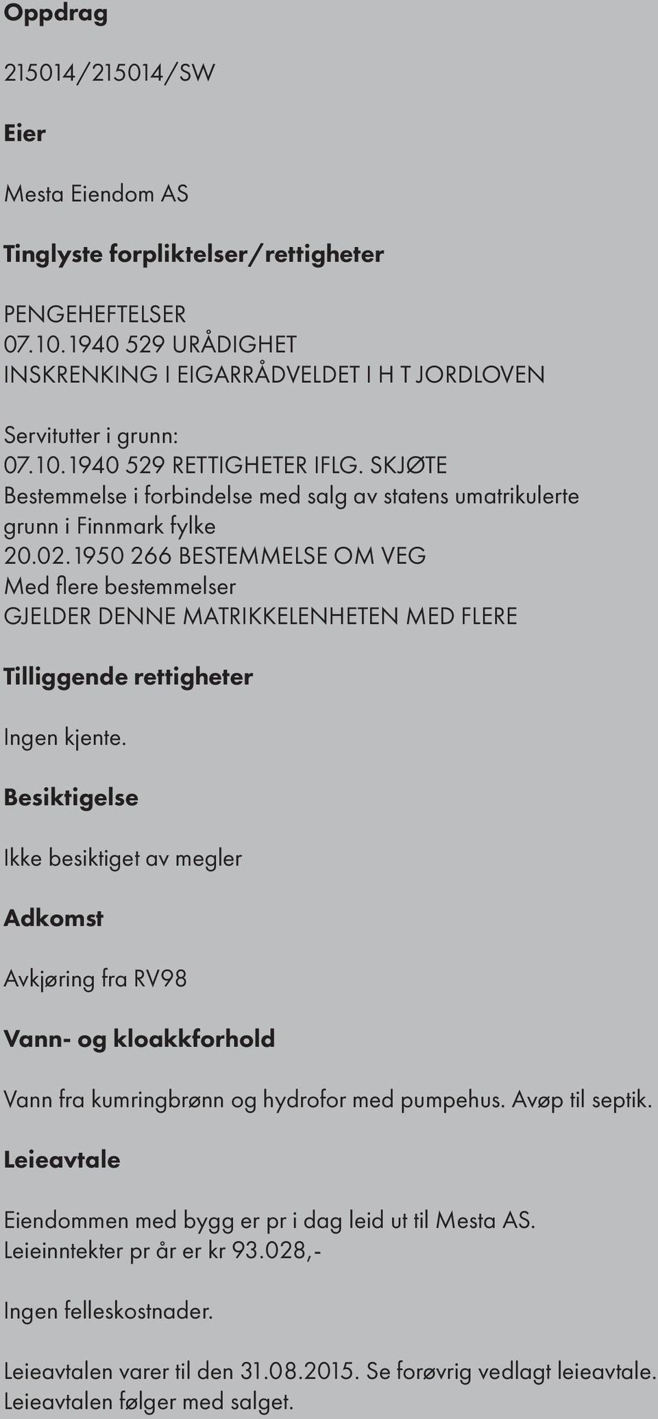 1950 266 BESTEMMELSE OM VEG Med flere bestemmelser GJELDER DENNE MATRIKKELENHETEN MED FLERE Tilliggende rettigheter Ingen kjente.