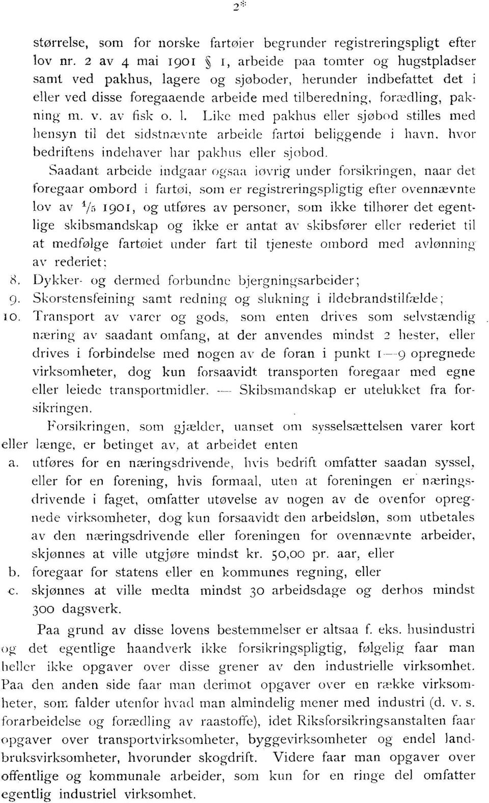 . Like med pakhus eller sjøbod stilles med hensyn til det sidstnævnte arbeide fartøi beliggende i havn. hvor bedriftens indehaver har pakbus eller sjobod.