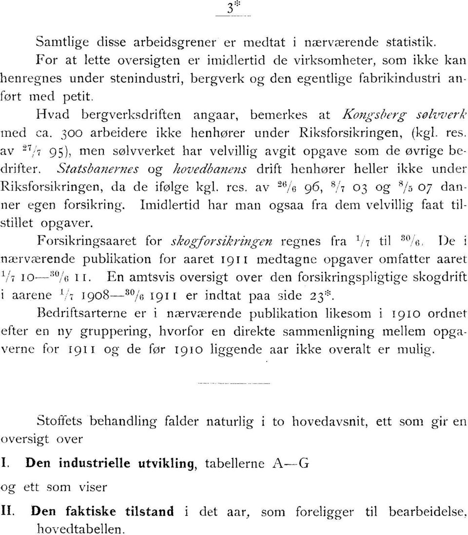 Hvad bergverksdriften angaar, bemerkes at Kongsberg solzrzierk med ca. 300 arbeidere ikke henhører under Riksforsikringen, (kgl. res.
