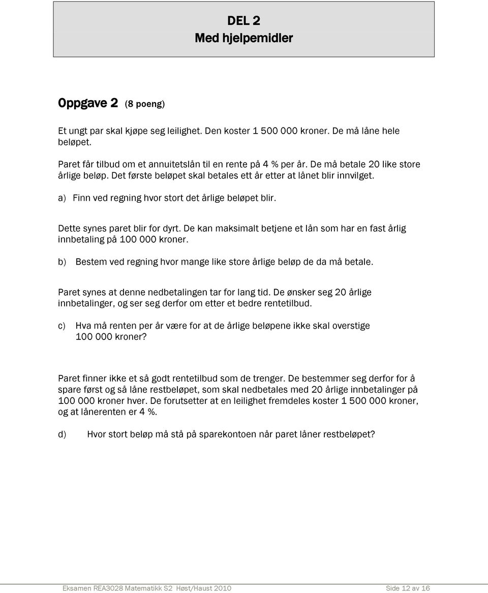 De kan maksimalt betjene et lån som har en fast årlig innbetaling på 100 000 kroner. b) Bestem ved regning hvor mange like store årlige beløp de da må betale.