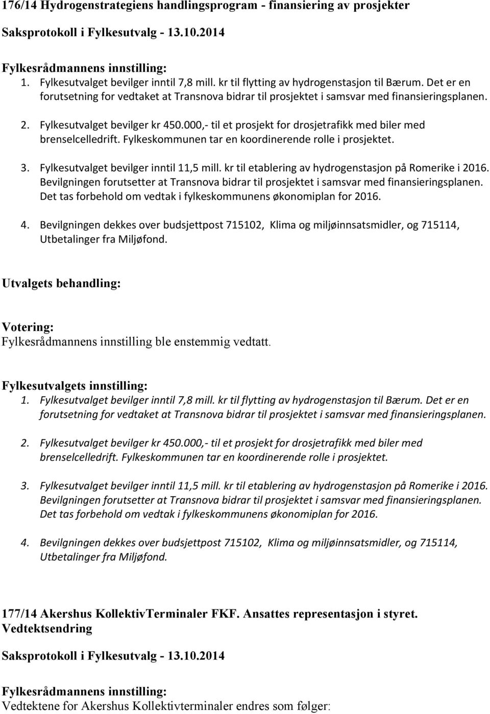 000,- til et prosjekt for drosjetrafikk med biler med brenselcelledrift. Fylkeskommunen tar en koordinerende rolle i prosjektet. 3. Fylkesutvalget bevilger inntil 11,5 mill.