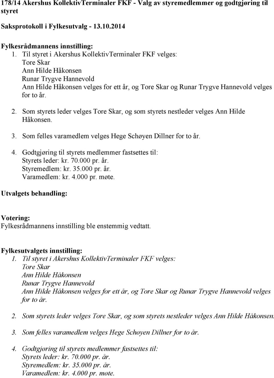 2. Som styrets leder velges Tore Skar, og som styrets nestleder velges Ann Hilde Håkonsen. 3. Som felles varamedlem velges Hege Schøyen Dillner for to år. 4.