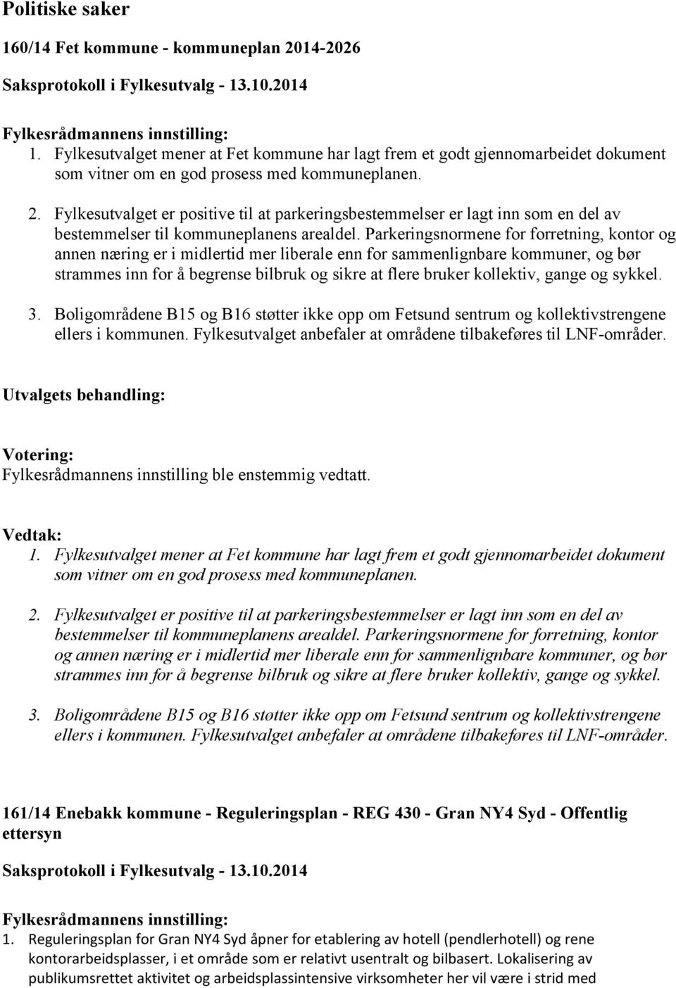 gange og sykkel. 3. Boligområdene B15 og B16 støtter ikke opp om Fetsund sentrum og kollektivstrengene ellers i kommunen. Fylkesutvalget anbefaler at områdene tilbakeføres til LNF-områder. 1.