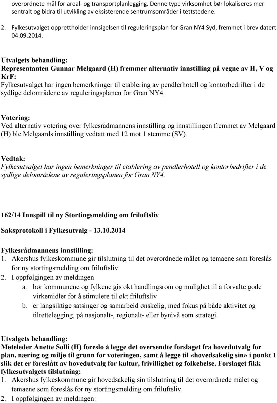 Representanten Gunnar Melgaard (H) fremmer alternativ innstilling på vegne av H, V og KrF: Fylkesutvalget har ingen bemerkninger til etablering av pendlerhotell og kontorbedrifter i de sydlige