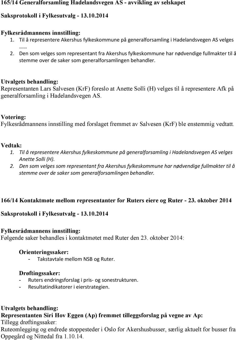 Representanten Lars Salvesen (KrF) foreslo at Anette Solli (H) velges til å representere Afk på generalforsamling i Hadelandsvegen AS.