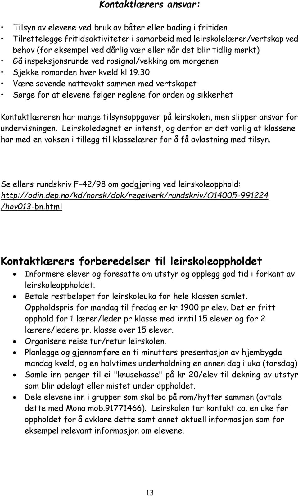 30 Være sovende nattevakt sammen med vertskapet Sørge for at elevene følger reglene for orden og sikkerhet Kontaktlæreren har mange tilsynsoppgaver på leirskolen, men slipper ansvar for