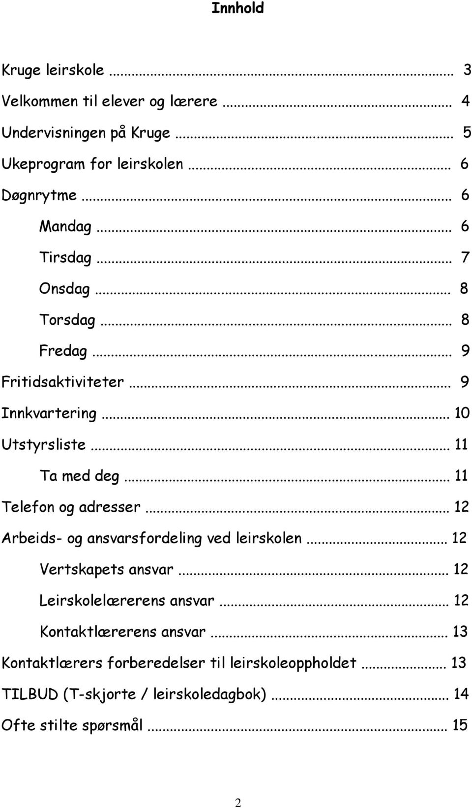 .. 11 Telefon og adresser... 12 Arbeids- og ansvarsfordeling ved leirskolen... 12 Vertskapets ansvar... 12 Leirskolelærerens ansvar.