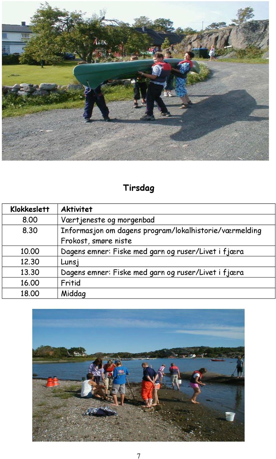 niste 10.00 Dagens emner: Fiske med garn og ruser/livet i fjæra 12.