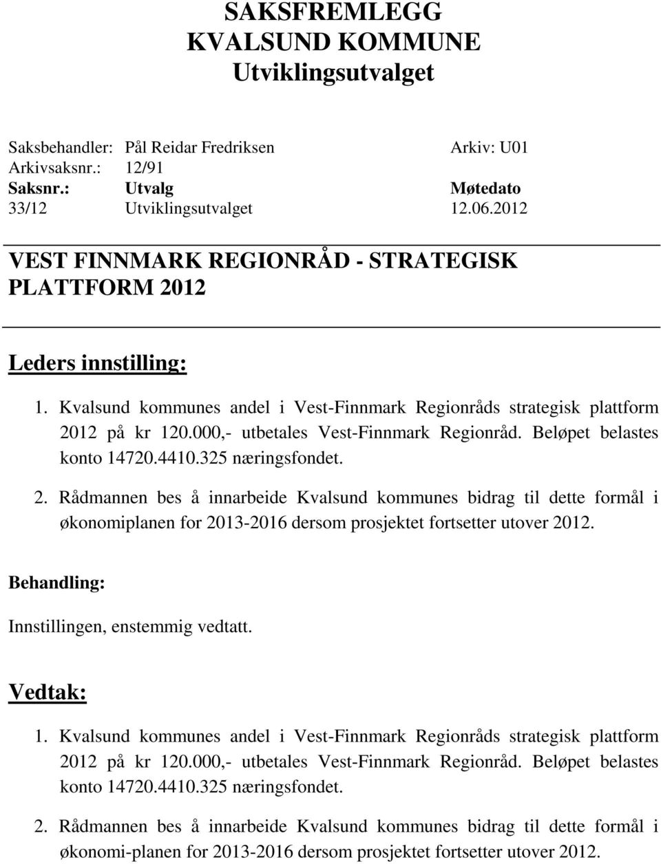 12 på kr 120.000,- utbetales Vest-Finnmark Regionråd. Beløpet belastes konto 14720.4410.325 næringsfondet. 2.