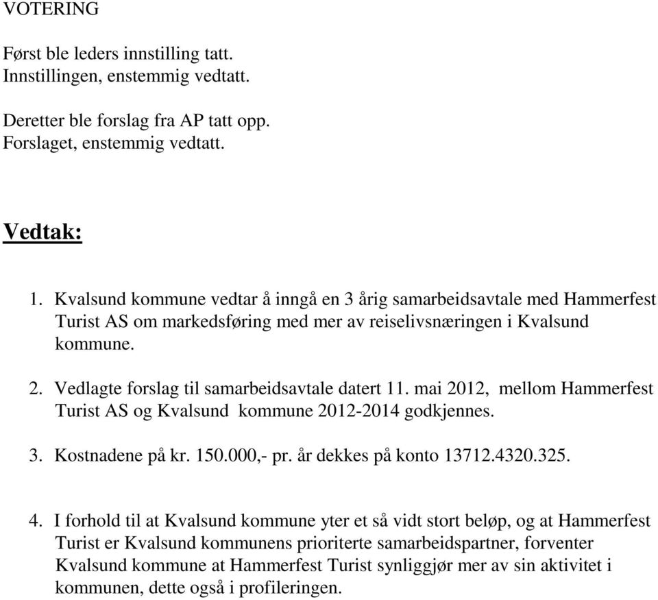 Vedlagte forslag til samarbeidsavtale datert 11. mai 2012, mellom Hammerfest Turist AS og Kvalsund kommune 2012-2014 godkjennes. 3. Kostnadene på kr. 150.000,- pr.