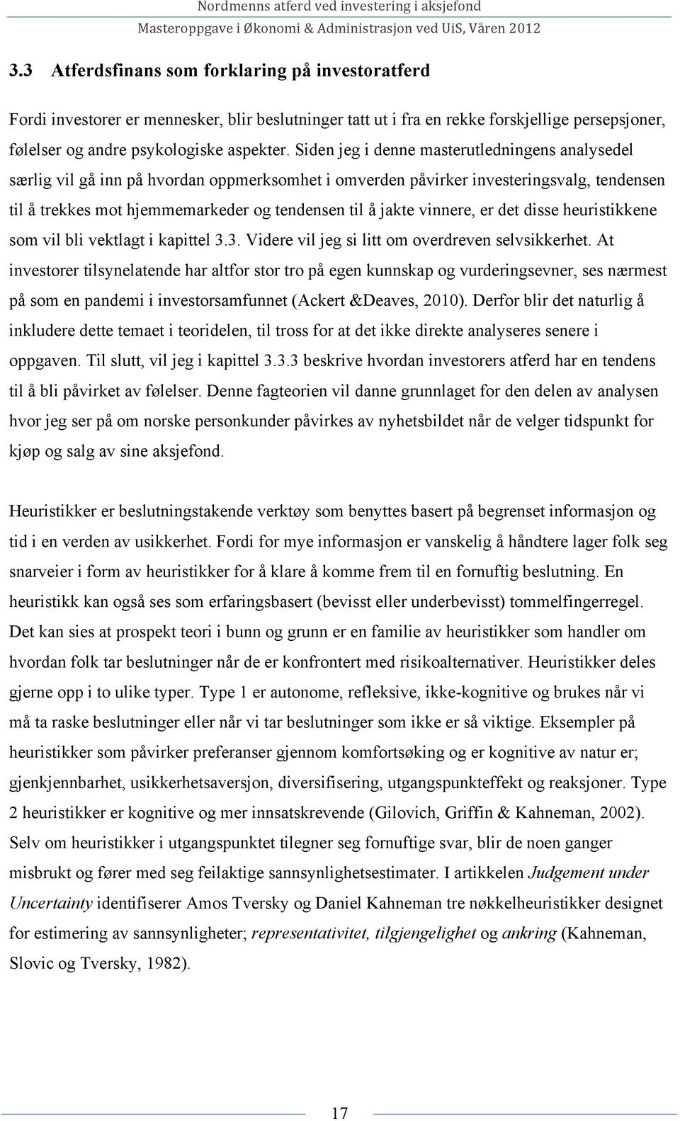 vinnere, er det disse heuristikkene som vil bli vektlagt i kapittel 3.3. Videre vil jeg si litt om overdreven selvsikkerhet.