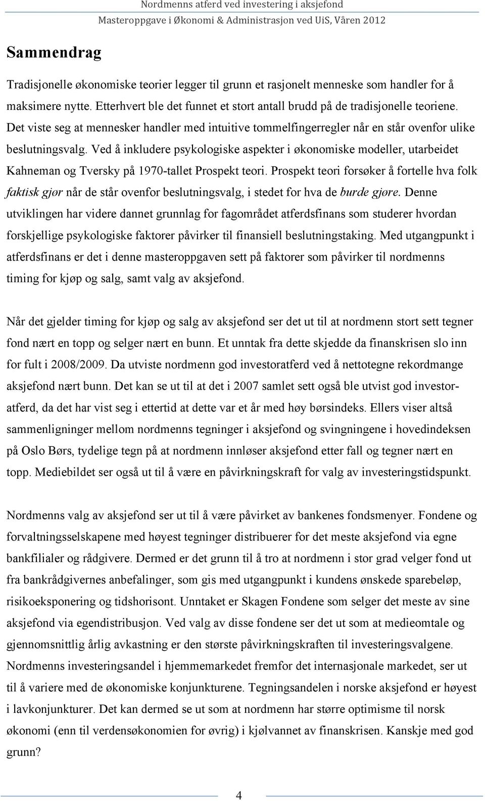 Ved å inkludere psykologiske aspekter i økonomiske modeller, utarbeidet Kahneman og Tversky på 1970-tallet Prospekt teori.