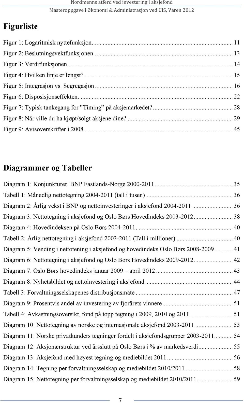 ... 29 Figur 9: Avisoverskrifter i 2008... 45 Diagrammer og Tabeller Diagram 1: Konjunkturer. BNP Fastlands-Norge 2000-2011... 35 Tabell 1: Månedlig nettotegning 2004-2011 (tall i tusen).
