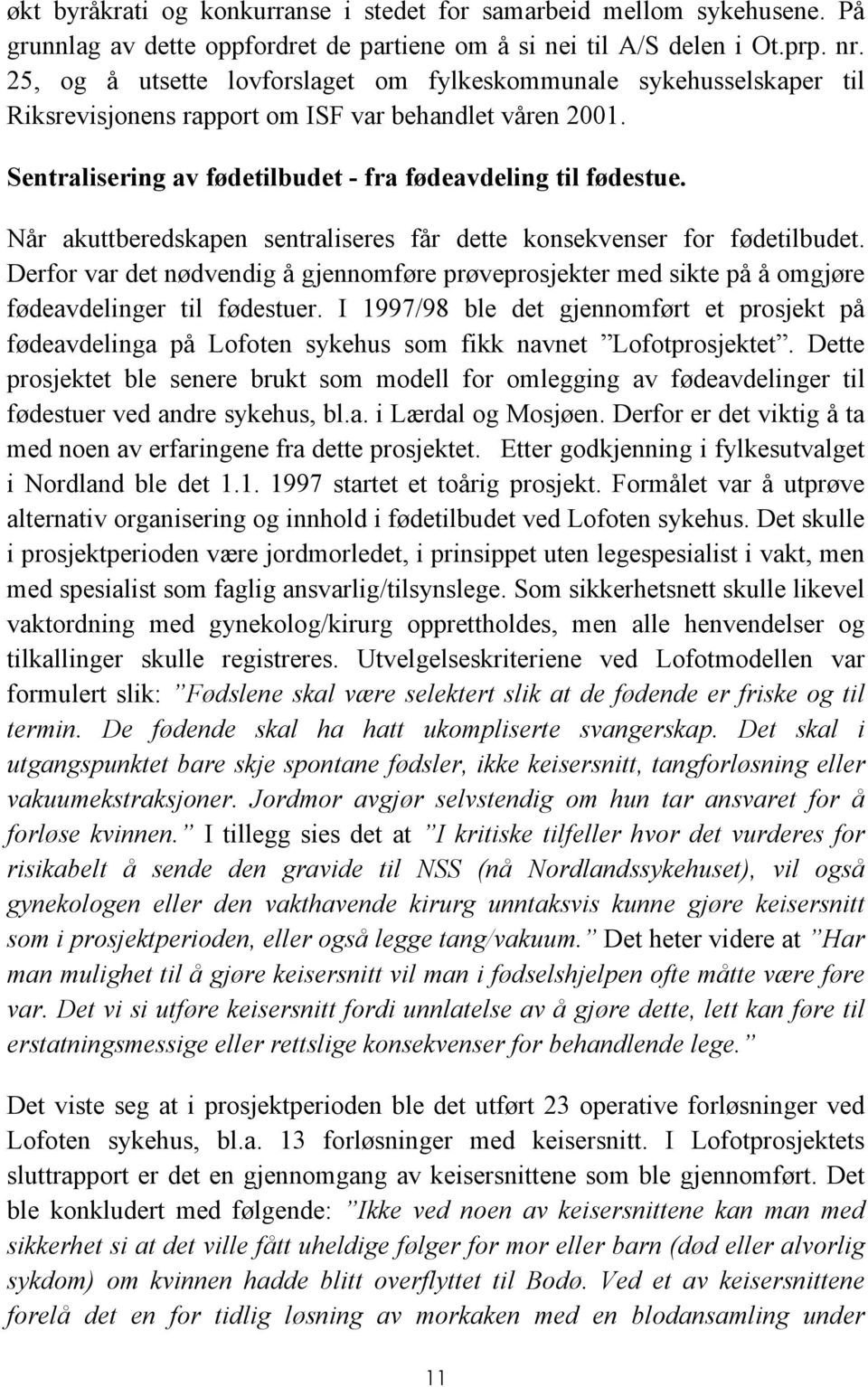 Når akuttberedskapen sentraliseres får dette konsekvenser for fødetilbudet. Derfor var det nødvendig å gjennomføre prøveprosjekter med sikte på å omgjøre fødeavdelinger til fødestuer.