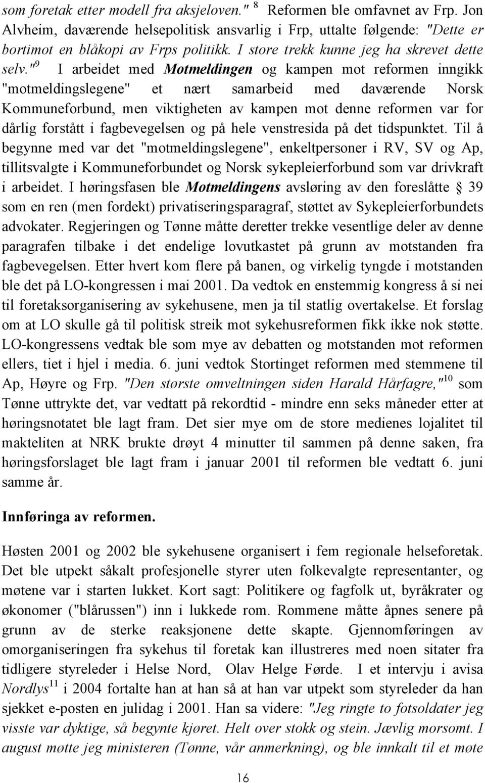 " 9 I arbeidet med Motmeldingen og kampen mot reformen inngikk "motmeldingslegene" et nært samarbeid med daværende Norsk Kommuneforbund, men viktigheten av kampen mot denne reformen var for dårlig