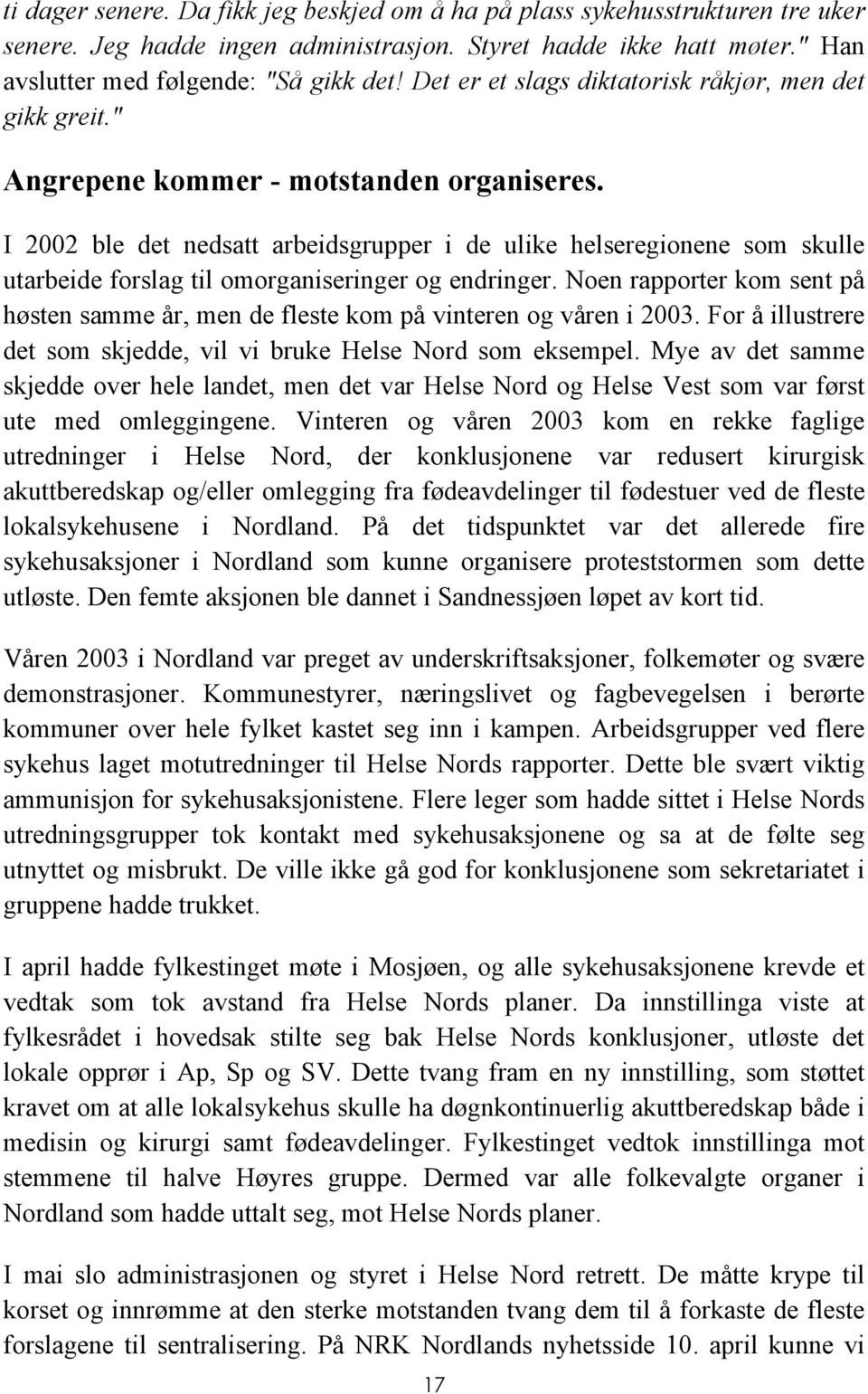 I 2002 ble det nedsatt arbeidsgrupper i de ulike helseregionene som skulle utarbeide forslag til omorganiseringer og endringer.