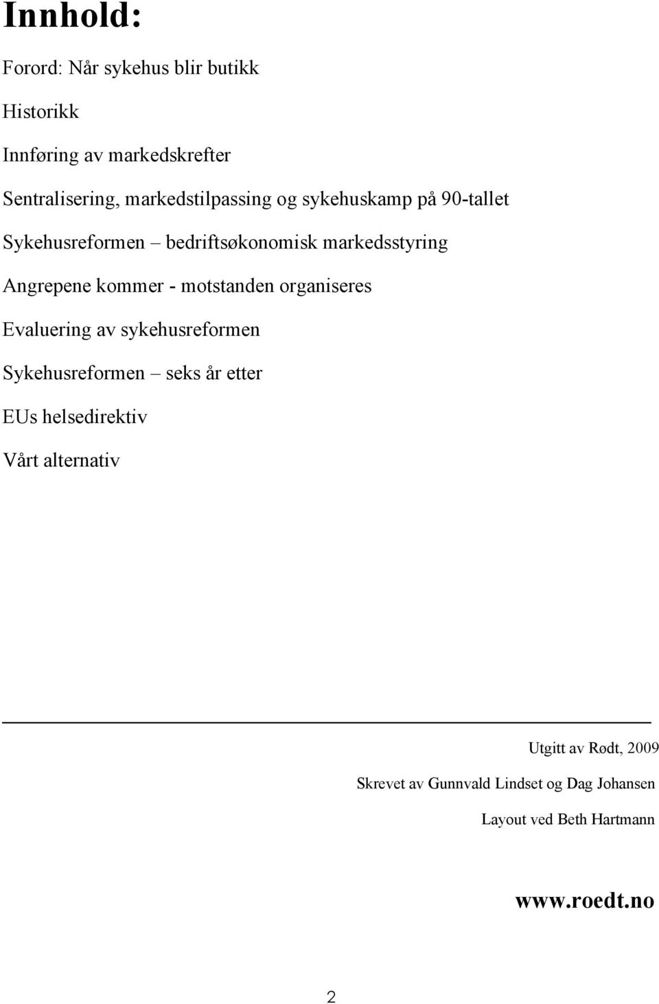 kommer - motstanden organiseres Evaluering av sykehusreformen Sykehusreformen seks år etter EUs