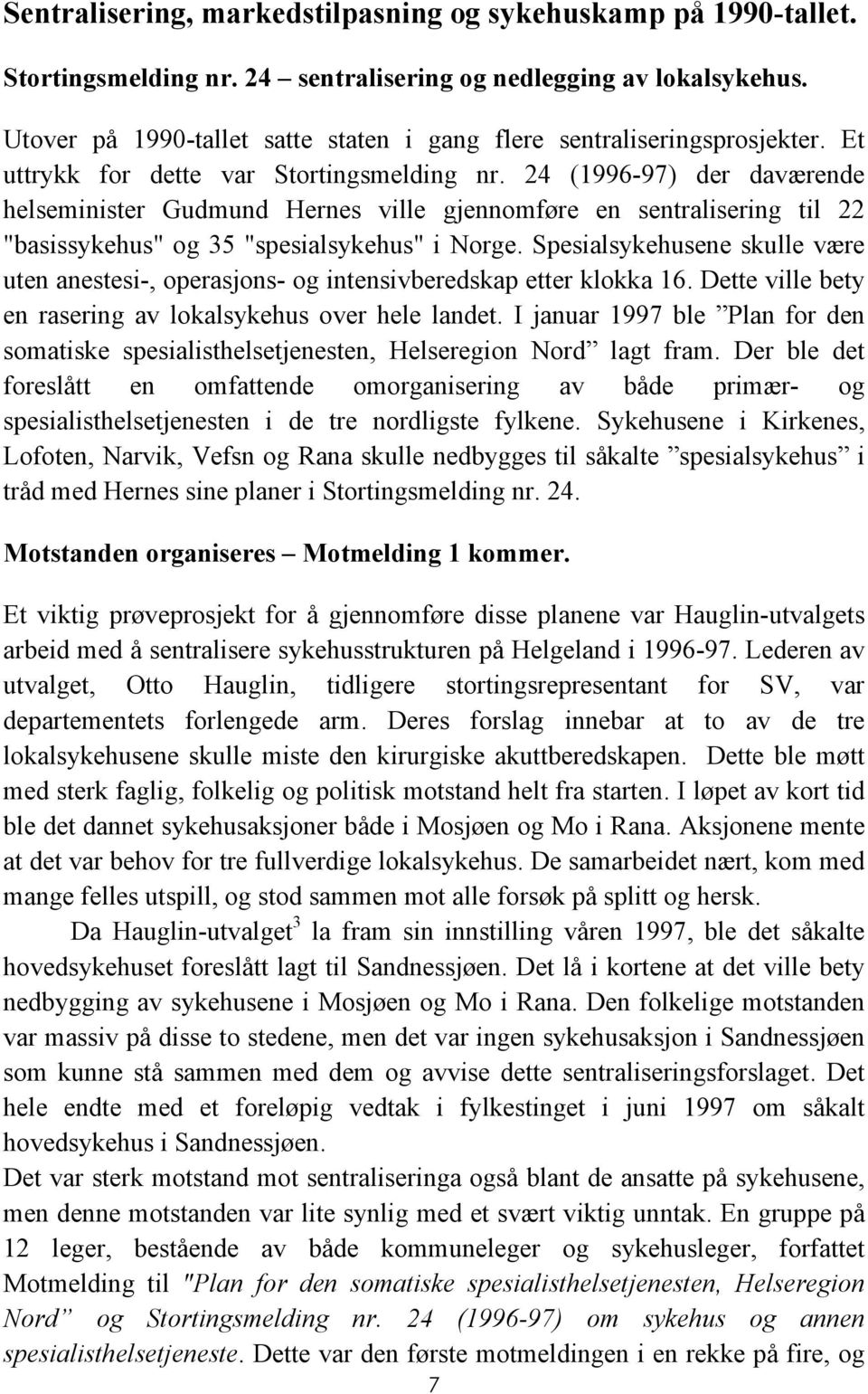 24 (1996-97) der daværende helseminister Gudmund Hernes ville gjennomføre en sentralisering til 22 "basissykehus" og 35 "spesialsykehus" i Norge.