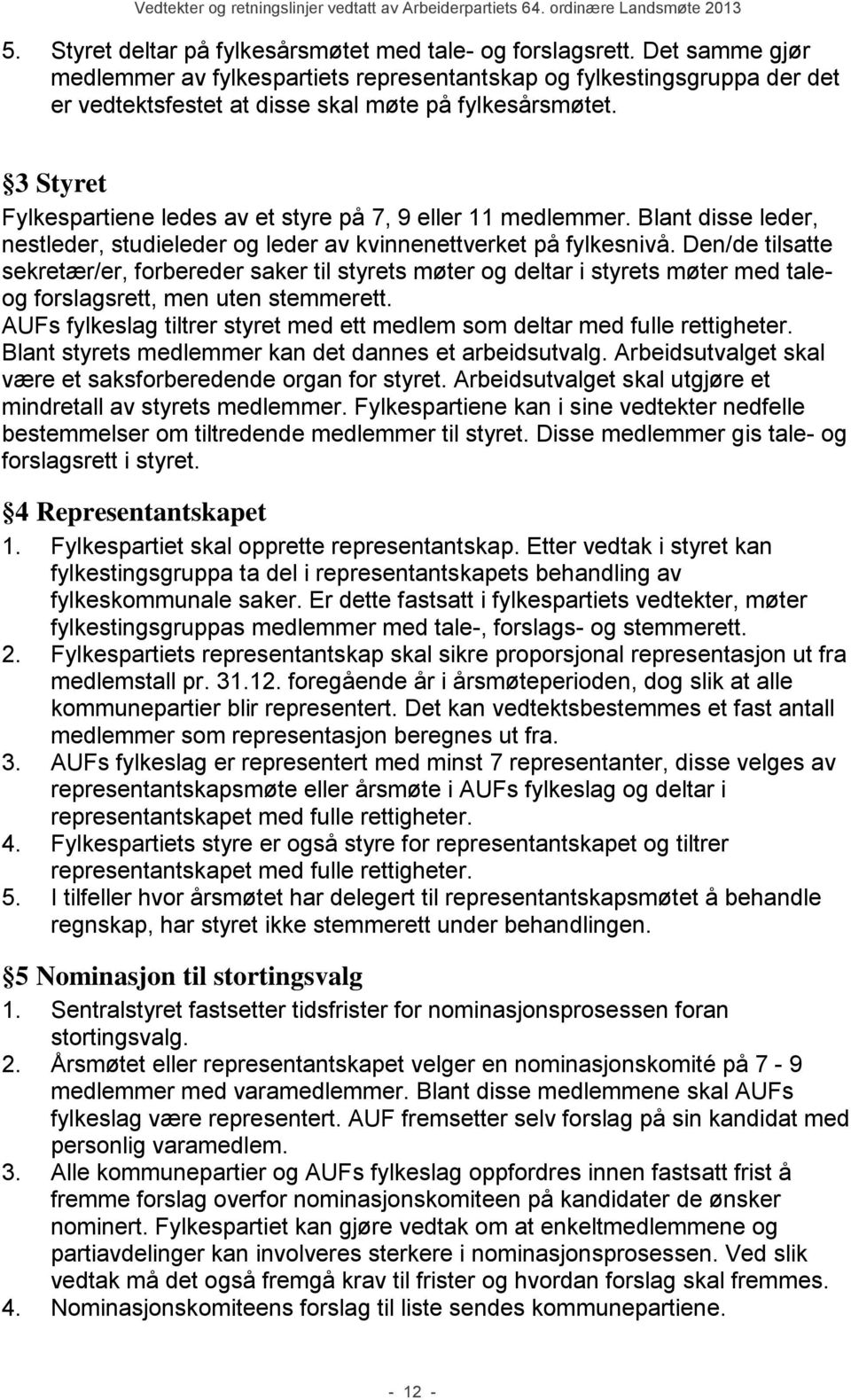 3 Styret Fylkespartiene ledes av et styre på 7, 9 eller 11 medlemmer. Blant disse leder, nestleder, studieleder og leder av kvinnenettverket på fylkesnivå.