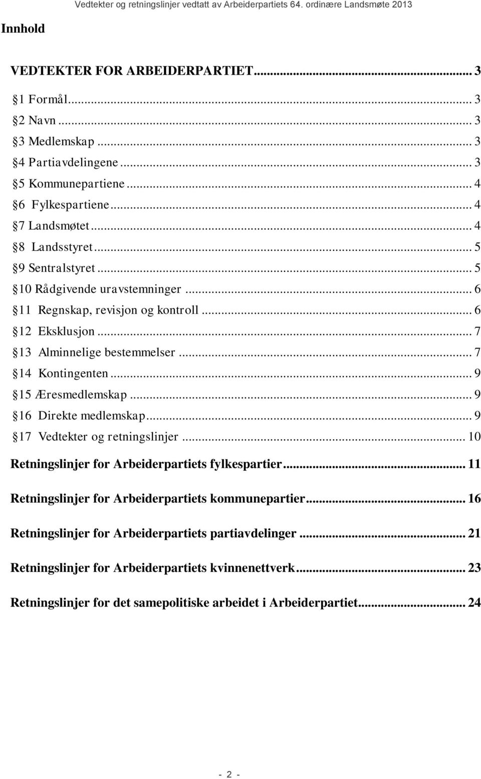 .. 9 15 Æresmedlemskap... 9 16 Direkte medlemskap... 9 17 Vedtekter og retningslinjer... 10 Retningslinjer for Arbeiderpartiets fylkespartier.