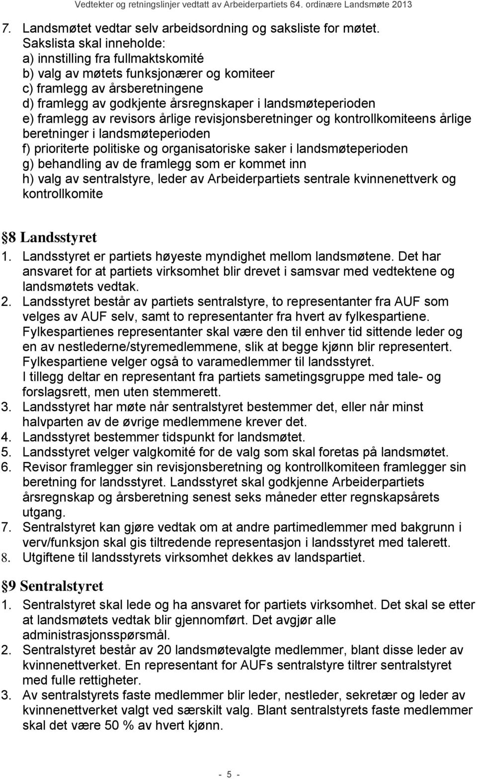 framlegg av revisors årlige revisjonsberetninger og kontrollkomiteens årlige beretninger i landsmøteperioden f) prioriterte politiske og organisatoriske saker i landsmøteperioden g) behandling av de