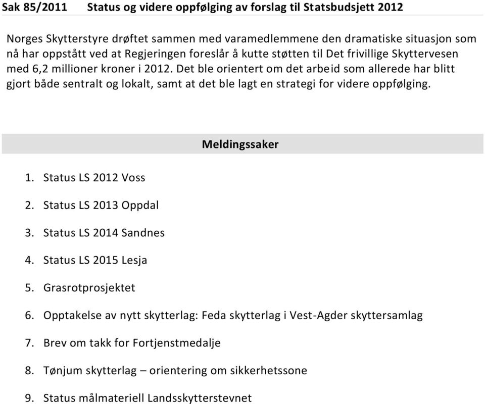 Det ble orientert om det arbeid som allerede har blitt gjort både sentralt og lokalt, samt at det ble lagt en strategi for videre oppfølging. Meldingssaker 1. Status LS 2012 Voss 2.