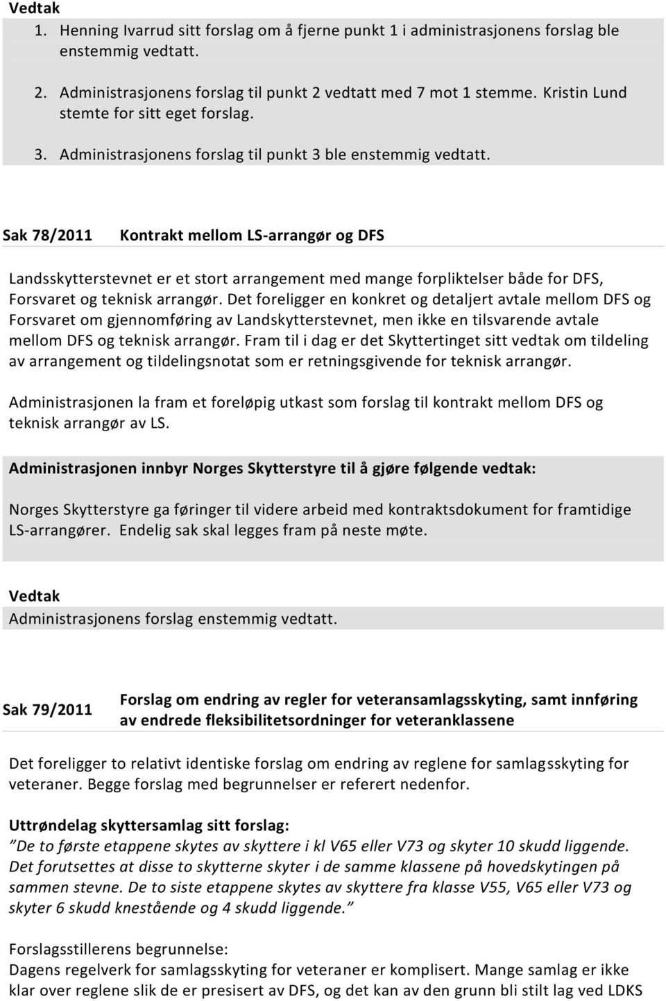 Sak 78/2011 Kontrakt mellom LS-arrangør og DFS Landsskytterstevnet er et stort arrangement med mange forpliktelser både for DFS, Forsvaret og teknisk arrangør.