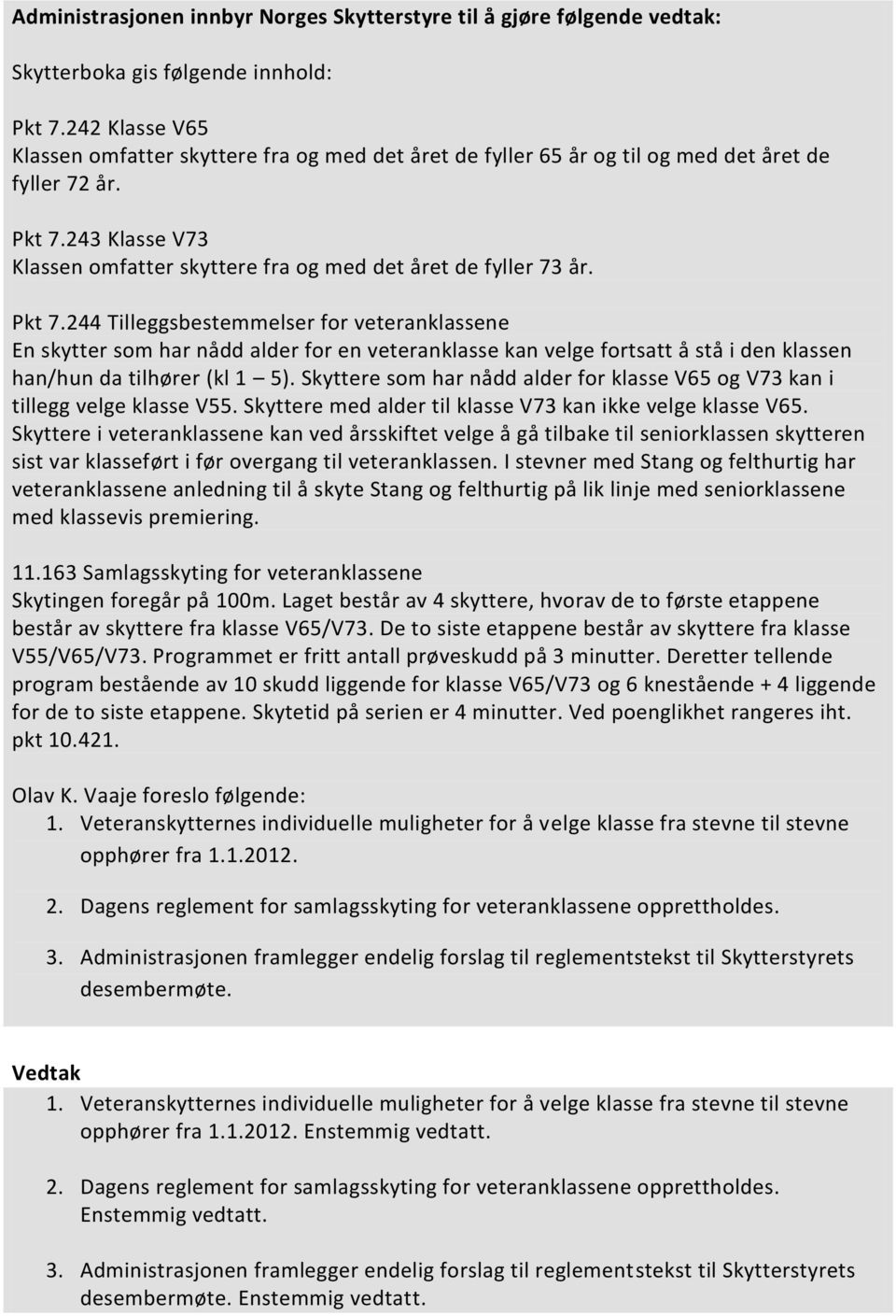 Skyttere som har nådd alder for klasse V65 og V73 kan i tillegg velge klasse V55. Skyttere med alder til klasse V73 kan ikke velge klasse V65.